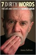 James Sullivan: Seven Dirty Words: The Life and Crimes of George Carlin
