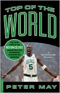 Book cover image of Top of the World: The Inside Story of the Boston Celtics' Amazing One-Year Turnaround to Become NBA Champions by Peter May
