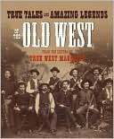 Editors of True West: True Tales and Amazing Legends of the Old West: From True West Magazine