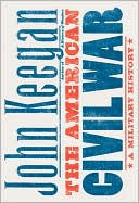 John Keegan: The American Civil War: A Military History
