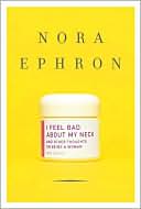 Book cover image of I Feel Bad about My Neck: And Other Thoughts on Being a Woman by Nora Ephron