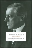 John Milton Cooper: Woodrow Wilson: A Biography