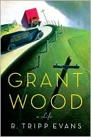 Book cover image of Grant Wood: A Life by R. Tripp Evans
