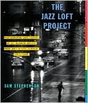Book cover image of The Jazz Loft Project: Photographs and Tapes of W. Eugene Smith from 821 Sixth Avenue, 1957-1965 by Sam Stephenson