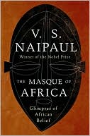 V. S. Naipaul: The Masque of Africa: Glimpses of African Belief