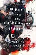 Book cover image of The Boy with the Cuckoo-Clock Heart by Mathias Malzieu
