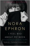 Nora Ephron: I Feel Bad about My Neck: And Other Thoughts on Being a Woman