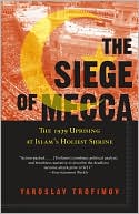 Yaroslav Trofimov: The Siege of Mecca: The 1979 Uprising at Islam's Holiest Shrine