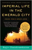 Rajiv Chandrasekaran: Imperial Life in the Emerald City: Inside Iraq's Green Zone