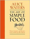 Book cover image of The Art of Simple Food: Notes and Recipes from a Delicious Revolution by Alice Waters