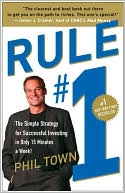 Phil Town: Rule #1: The Simple Strategy for Successful Investing in Only 15 Minutes a Week!