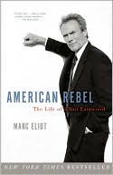 Marc Eliot: American Rebel: The Life of Clint Eastwood