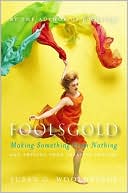 Book cover image of Foolsgold: Making Something from Nothing and Freeing Your Creative Process by Susan G. Wooldridge