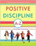 Jane Nelsen: Positive Discipline A-Z: 1001 Solutions to Everyday Parenting Problems