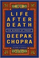 Deepak Chopra: Life after Death: The Burden of Proof