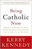 Kerry Kennedy: Being Catholic Now: Prominent Americans Talk About Change in the Church and the Quest for Meaning