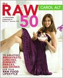 Carol Alt: Raw 50: 10 Amazing Breakfasts, Lunches, Dinners, Snacks, and Drinks for Your Raw Food Lifestyle