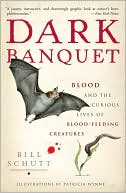 Book cover image of Dark Banquet: Blood and the Curious Lives of Blood-Feeding Creatures by Bill Schutt