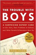 Peg Tyre: The Trouble with Boys: A Surprising Report Card on Our Sons, Their Problems at School, and What Parents and Educators Must Do