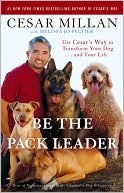 Book cover image of Be the Pack Leader: Use Cesar's Way to Transform Your Dog . . . and Your Life by Cesar Millan