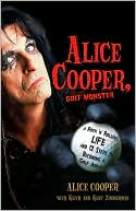 Alice Cooper: Alice Cooper, Golf Monster: A Rock 'n' Roller's Life and 12 Steps to Becoming a Golf Addict