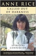 Anne Rice: Called Out of Darkness: A Spiritual Confession