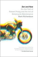 Mark Richardson: Zen and Now: On the Trail of Robert Pirsig and the Art of Motorcycle Maintenance