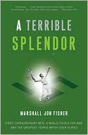 Book cover image of A Terrible Splendor: Three Extraordinary Men, a World Poised for War, and the Greatest Tennis Match Ever Played by Marshall Jon Fisher