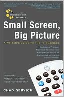 Chad Gervich: Small Screen, Big Picture: A Writer's Guide to the TV Business