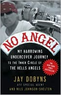 Jay Dobyns: No Angel: My Harrowing Undercover Journey to the Inner Circle of the Hells Angels