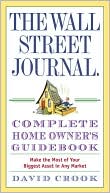 David Crook: The Wall Street Journal Complete Homeowner's Guidebook: Make the Most of Your Biggest Asset in Any Market