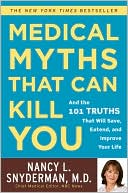 Book cover image of Medical Myths That Can Kill You: And the 101 Truths That Will Save, Extend, and Improve Your Life by Nancy L. Snyderman