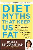 Nancy L. Snyderman: Diet Myths That Keep Us Fat: And the 101 Truths That Will Save Your Waistline--And Maybe Even Your Life