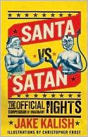 Jake Kalish: Santa vs. Satan: The Official Compendium of Imaginary Fights
