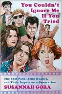Book cover image of You Couldn't Ignore Me If You Tried: The Brat Pack, John Hughes, and Their Impact on a Generation by Susannah Gora
