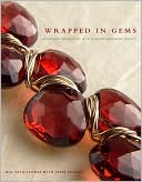 Jesse Flores: Wrapped in Gems: 40 Elegant Designs for Wire-Wrapped Gemstone Jewelry