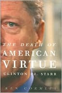 Book cover image of The Death of American Virtue: Clinton vs. Starr by Ken Gormley