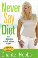 Book cover image of Never Say Diet: Make Five Decisions and Break the Fat Habit for Good by Chantel Hobbs