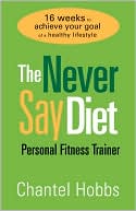Book cover image of Never Say Diet Personal Fitness Trainer: Sixteen Weeks to Achieve Your Goal of a Healthy Lifestyle by Chantel Hobbs