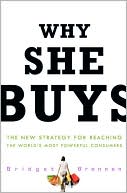 Book cover image of Why She Buys: The New Strategy for Reaching the World's Most Powerful Consumers by Bridget Brennan