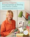 Martha Stewart: Martha Stewart's Encyclopedia of Sewing and Fabric Crafts: Basic Techniques for Sewing, Applique, Embroidery, Quilting, Dyeing, and Printing, plus 150 Inspired Projects from A to Z