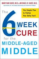 Michael R. Eades: The 6-Week Cure for the Middle-Aged Middle: The Simple Plan to Flatten Your Belly Fast!