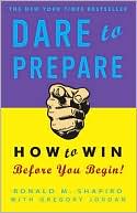 Ronald M. Shapiro: Dare to Prepare: How to Win Before You Begin