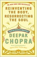 Deepak Chopra: Reinventing the Body, Resurrecting the Soul: How to Create a New You