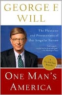 George Will: One Man's America: The Pleasures and Provocations of Our Singular Nation