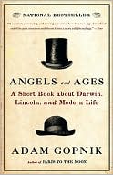 Book cover image of Angels and Ages: A Short Book about Darwin, Lincoln, and Modern Life by Adam Gopnik
