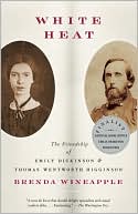 Book cover image of White Heat: The Friendship of Emily Dickinson and Thomas Wentworth Higginson by Brenda Wineapple
