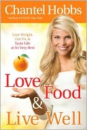 Chantel Hobbs: Love Food and Live Well: Lose Weight, Get Fit, and Taste Life at Its Very Best