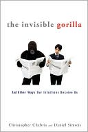 Book cover image of The Invisible Gorilla: And Other Ways Our Intuitions Deceive Us by Christopher Chabris