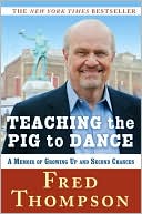 Book cover image of Teaching the Pig to Dance: A Memoir of Growing Up and Second Chances by Fred Thompson